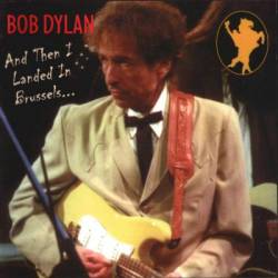 Bob Dylan : And Then I Landed In Brussels